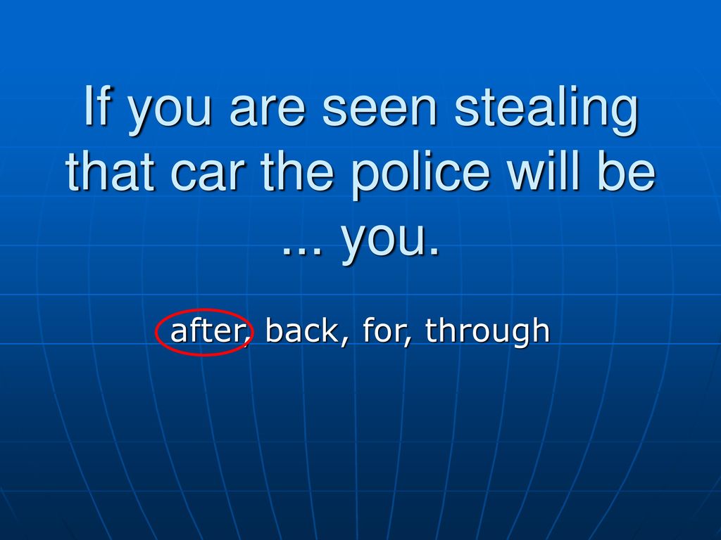 If you are seen stealing that car the police will be ... you.
