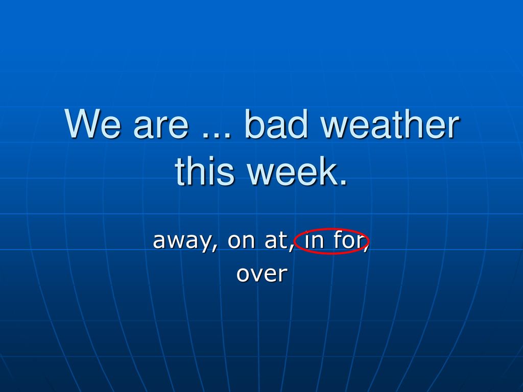We are ... bad weather this week.